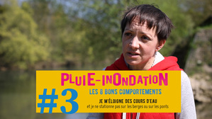  #3 - En cas d'inondation : je m'loigne des cours d'eau et je ne stationne pas sur les berges ou sur les ponts